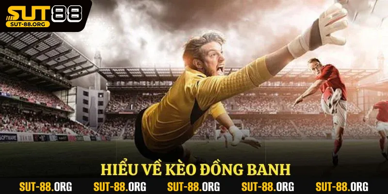 Hiểu về kèo đồng banh