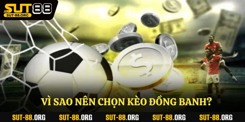 Vì sao nên chọn kèo đồng banh?