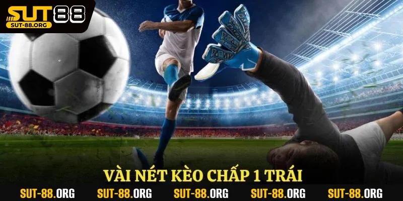 Vài nét kèo chấp 1 trái