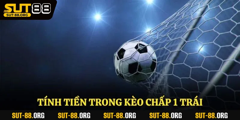 Tính tiền trong kèo chấp 1 trái