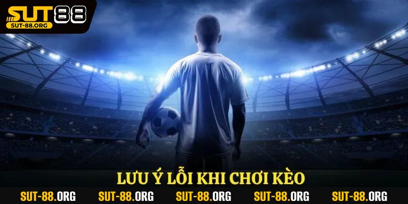 Lưu ý lỗi khi chơi kèo