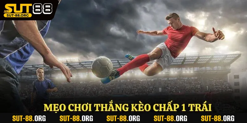 Mẹo chơi thắng kèo chấp 1 trái