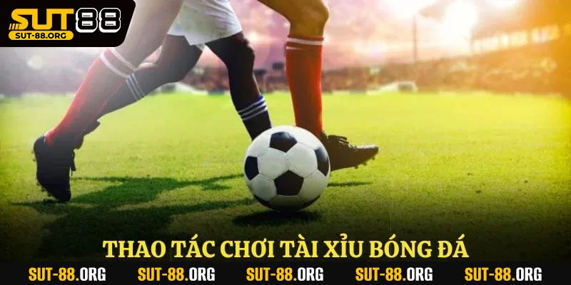 Thao tác chơi tài xỉu bóng đá