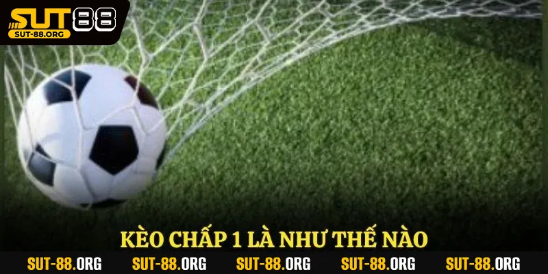 Kèo chấp 1 là như thế nào