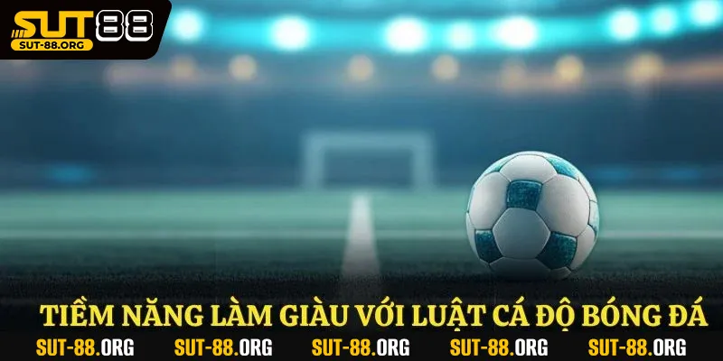 Tiềm năng làm giàu với luật cá độ bóng đá