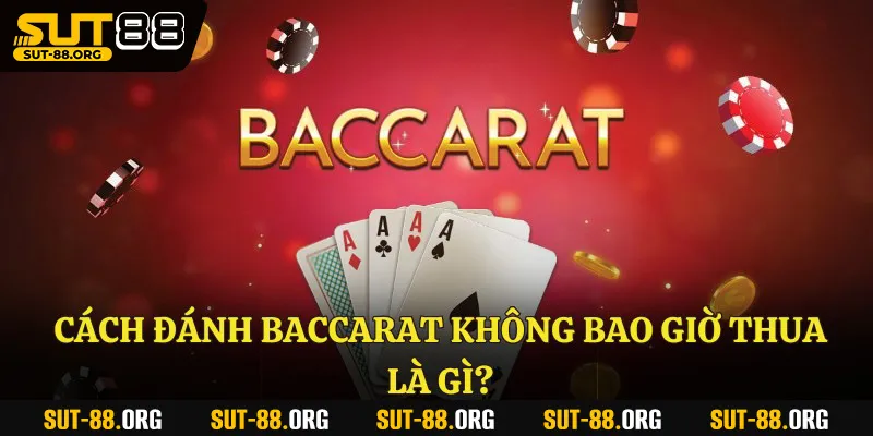 Cách đánh baccarat không bao giờ thua là gì?