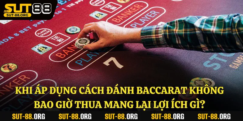 Khi áp dụng cách đánh baccarat không bao giờ thua mang lại lợi ích gì?