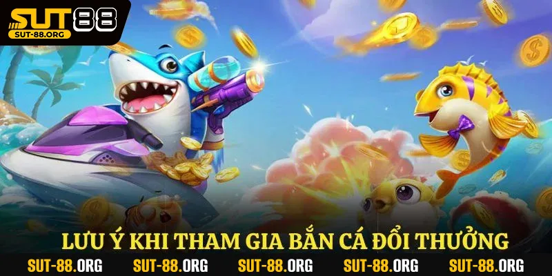 Lưu ý khi tham gia bắn cá đổi thưởng