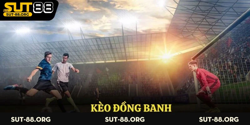 Kèo Đồng Banh – Một Số Thông Tin Và Mẹo Hay Cho Người Mới