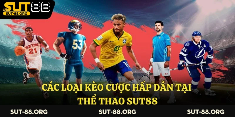 Các loại kèo cược hấp dẫn tại thể thao Sut88