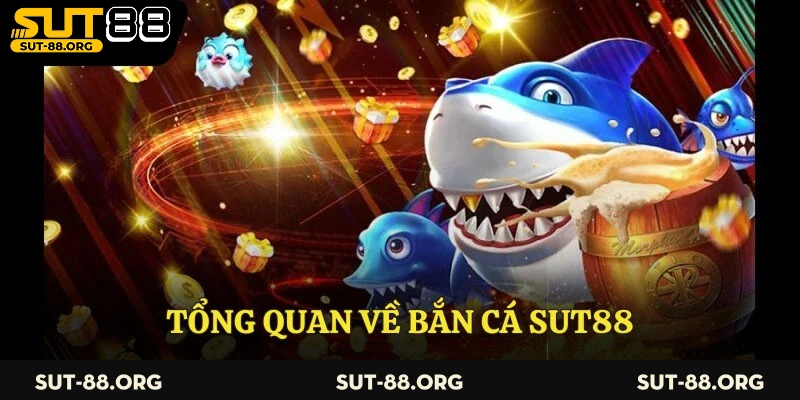 Tổng quan về bắn cá Sut88