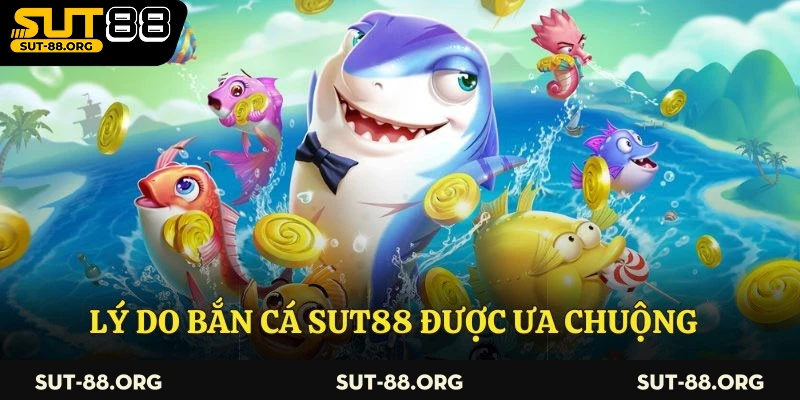 Lý do bắn cá Sut88 được ưa chuộng