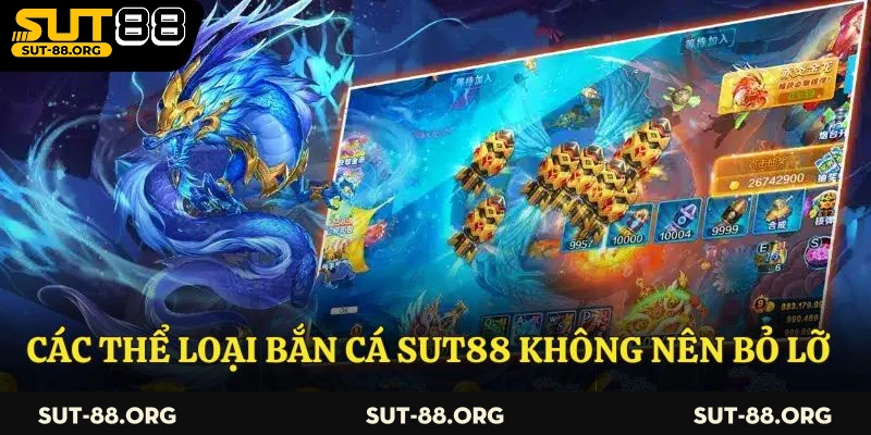 Các thể loại bắn cá Sut88 không nên bỏ lỡ
