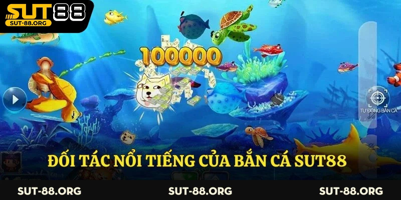 Đối tác nổi tiếng của bắn cá Sut88