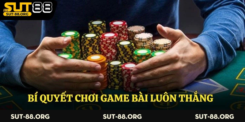 Bí quyết chơi game bài luôn thắng
