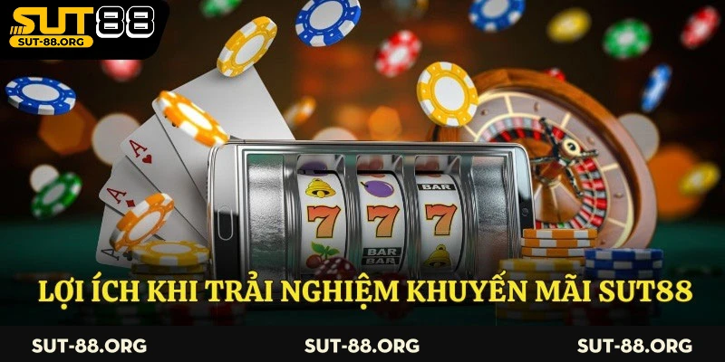 Lợi ích khi trải nghiệm khuyến mãi Sut88