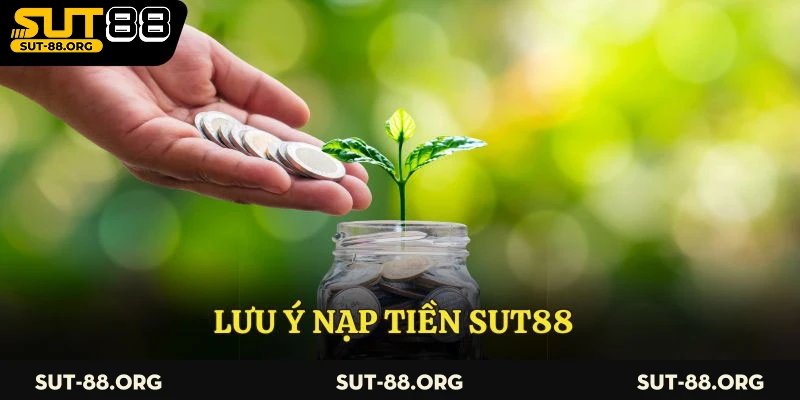 Lưu ý nạp tiền Sut88