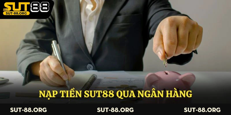 Nạp tiền Sut88 qua ngân hàng
