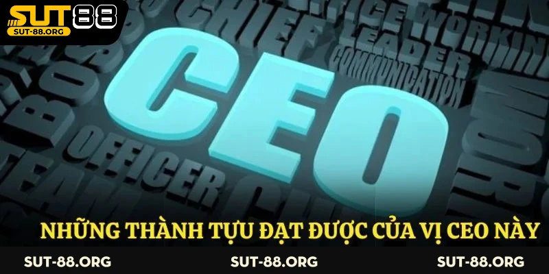 Những thành tựu đạt được của vị CEO này
