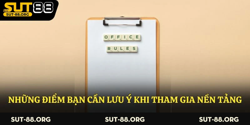 Những điểm bạn cần lưu ý khi tham gia nền tảng